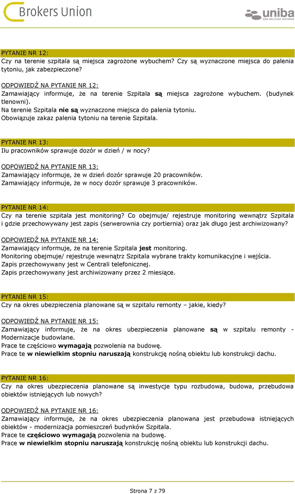 Obowiązuje zakaz palenia tytoniu na terenie Szpitala. PYTANIE NR 13: Ilu pracowników sprawuje dozór w dzień / w nocy?