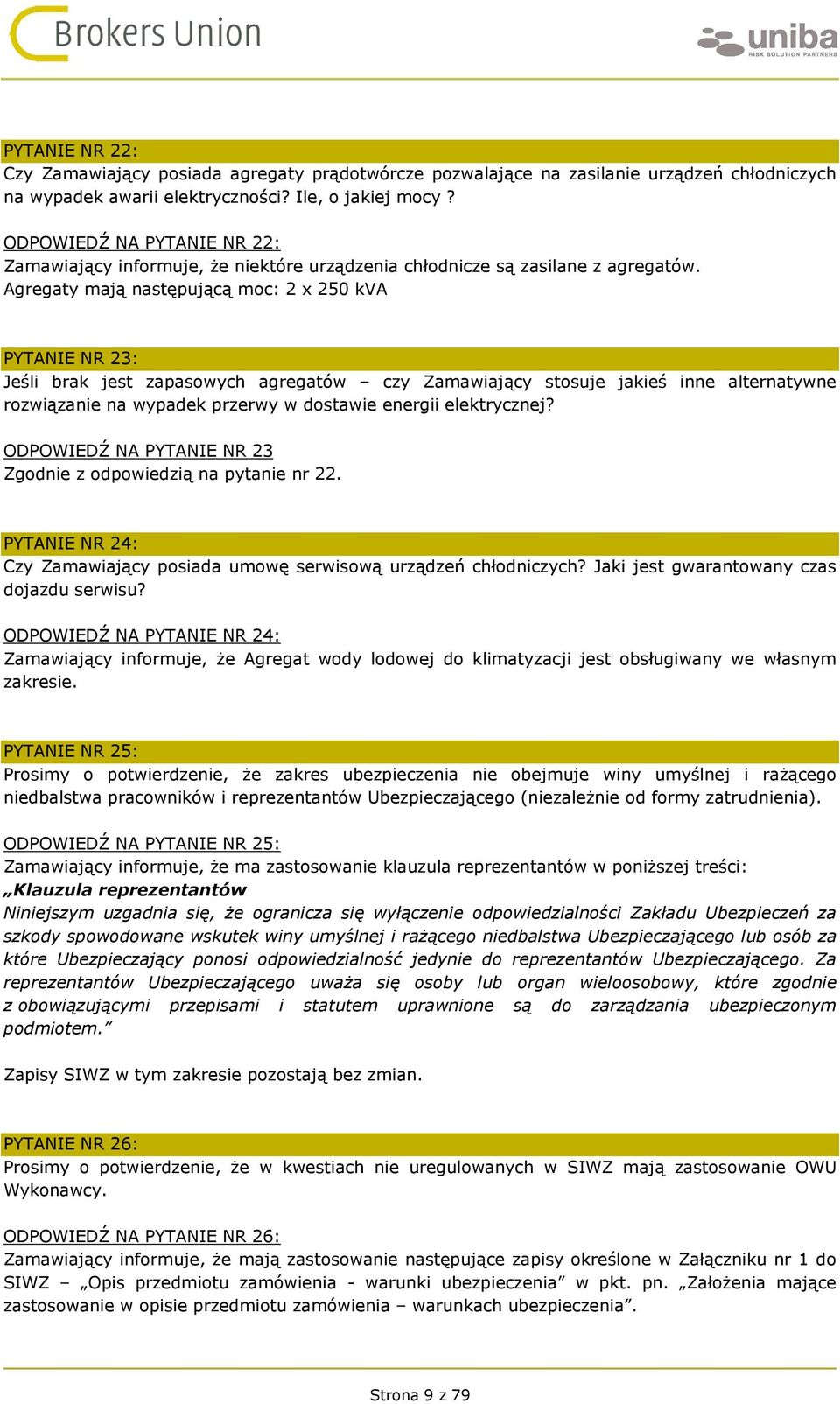 Agregaty mają następującą moc: 2 x 250 kva PYTANIE NR 23: Jeśli brak jest zapasowych agregatów czy Zamawiający stosuje jakieś inne alternatywne rozwiązanie na wypadek przerwy w dostawie energii