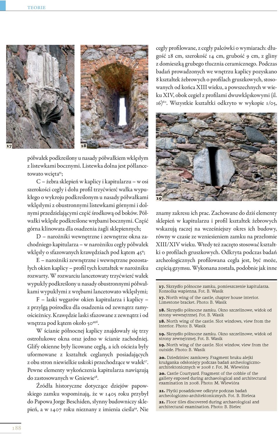 dwuwklęskowymi (il. 16) 60. Wszystkie kształtki odkryto w wykopie 1/05, 17 18 półwałek podkreślony u nasady półwałkiem wklęsłym z listewkami bocznymi.