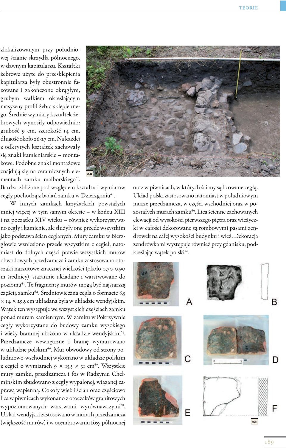 Średnie wymiary kształtek żebrowych wynosiły odpowiednio: grubość 9 cm, szerokość 14 cm, długość około 26-27 cm. Na każdej z odkrytych kształtek zachowały się znaki kamieniarskie montażowe.