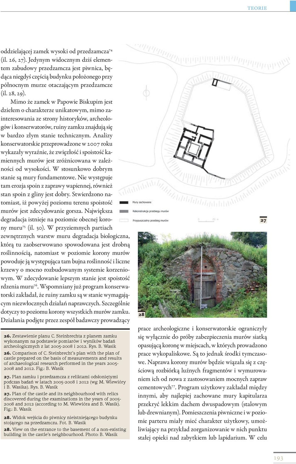 Mimo że zamek w Papowie Biskupim jest dziełem o charakterze unikatowym, mimo zainteresowania ze strony historyków, archeologów i konserwatorów, ruiny zamku znajdują się w bardzo złym stanie