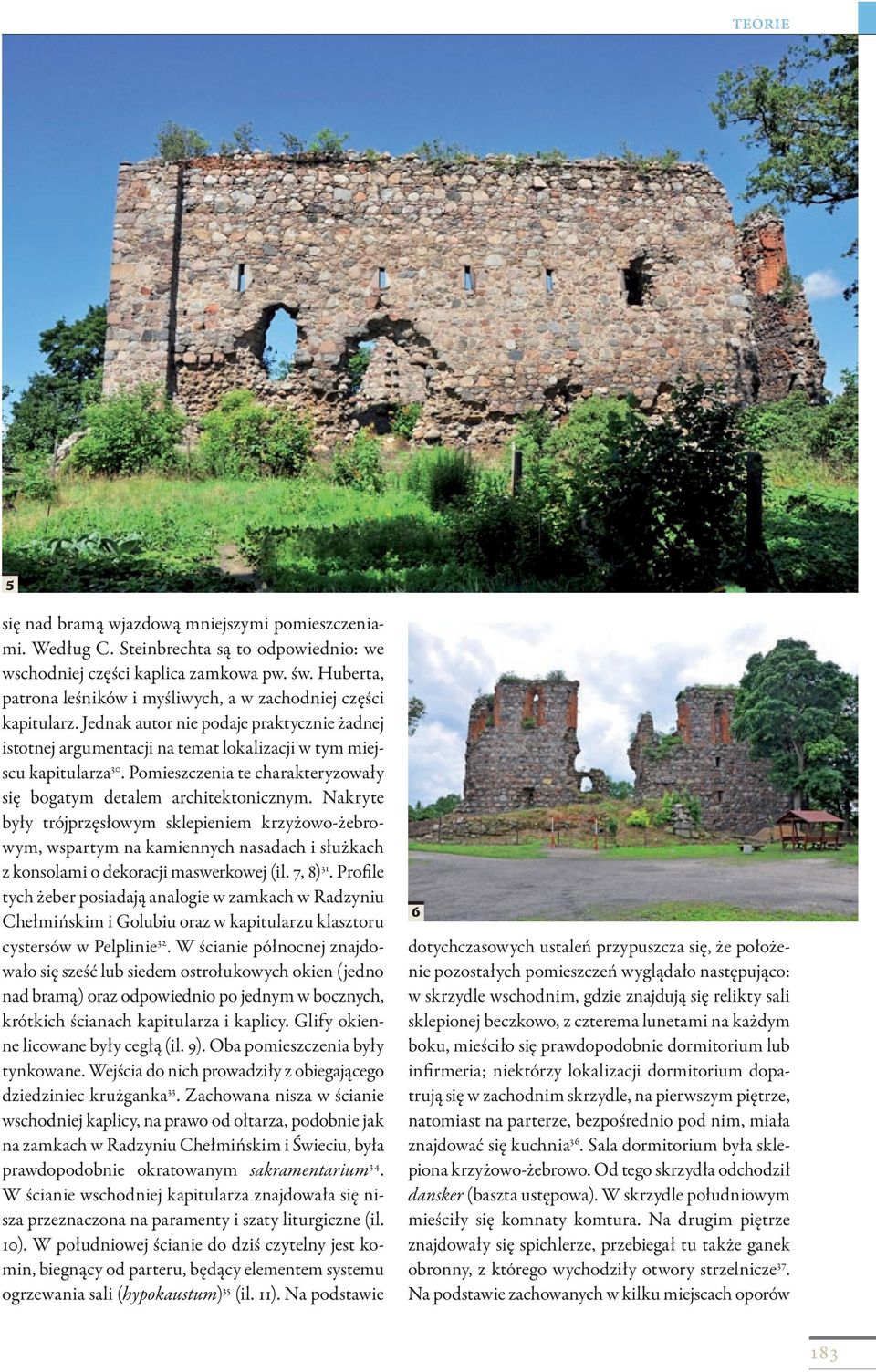Pomieszczenia te charakteryzowały się bogatym detalem architektonicznym.