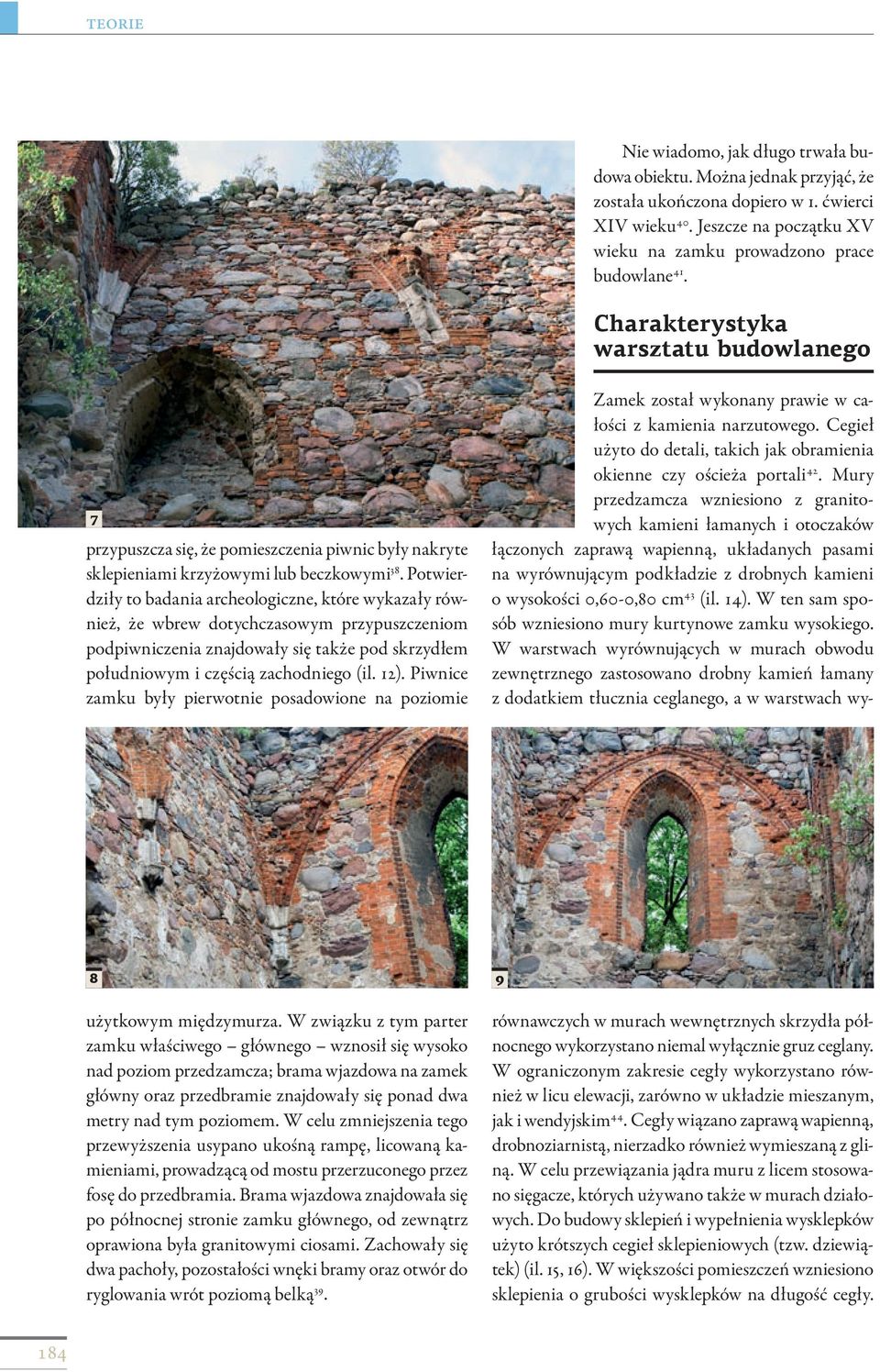 Potwierdziły to badania archeologiczne, które wykazały również, że wbrew dotychczasowym przypuszczeniom podpiwniczenia znajdowały się także pod skrzydłem południowym i częścią zachodniego (il. 12).