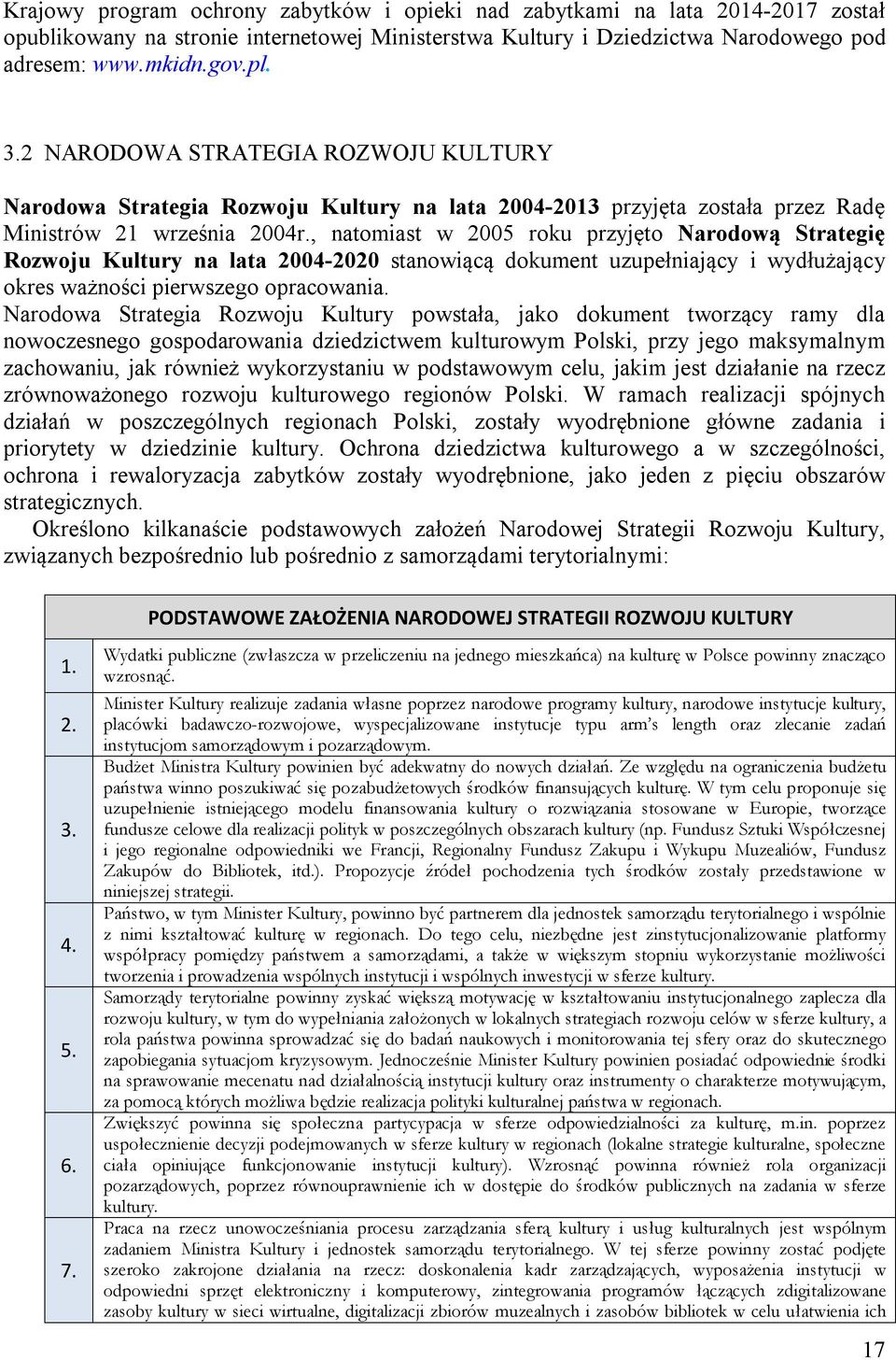 , natomiast w 2005 roku przyjęto Narodową Strategię Rozwoju Kultury na lata 2004-2020 stanowiącą dokument uzupełniający i wydłużający okres ważności pierwszego opracowania.