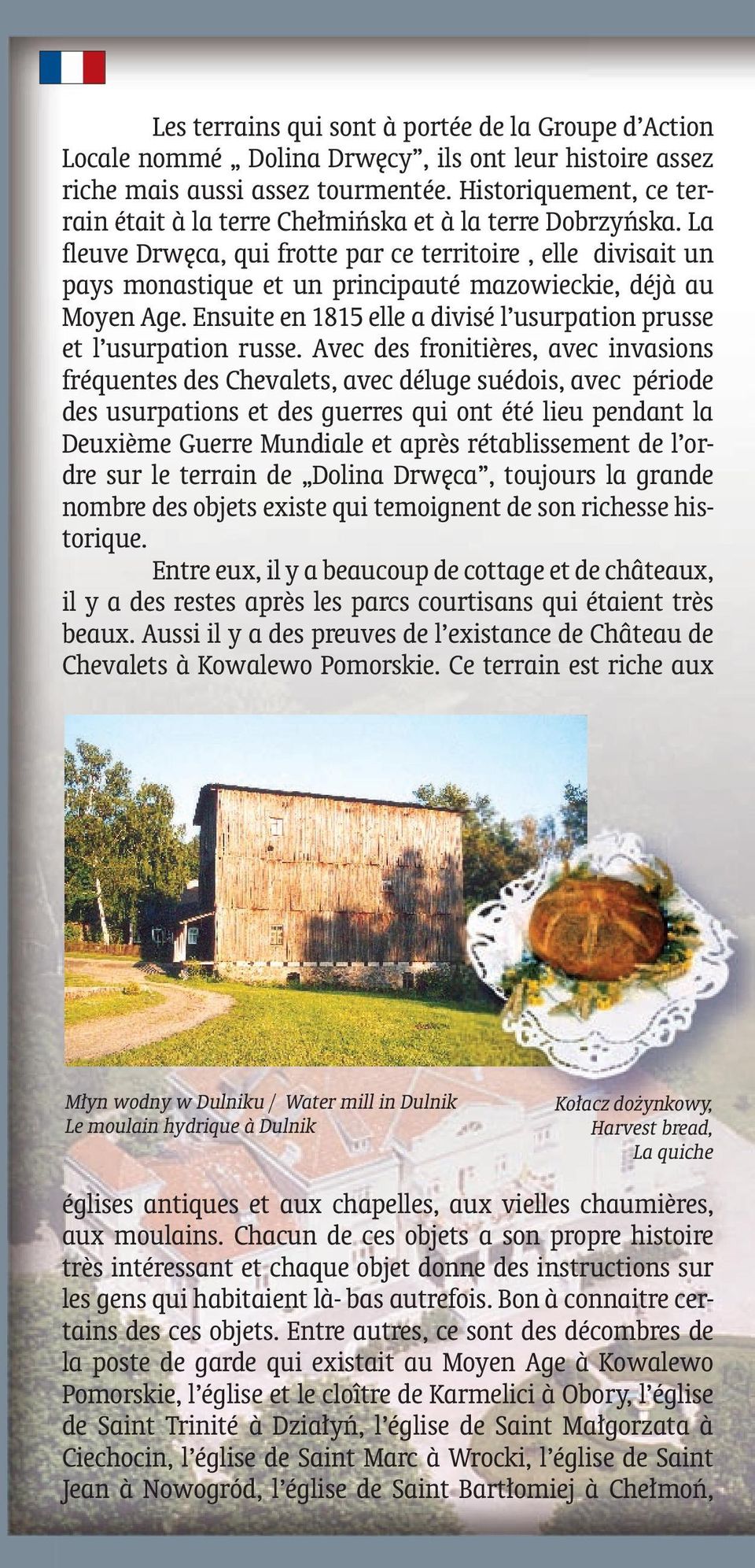 La fleuve Drwęca, qui frotte par ce territoire, elle divisait un pays monastique et un principauté mazowieckie, déjà au Moyen Age.
