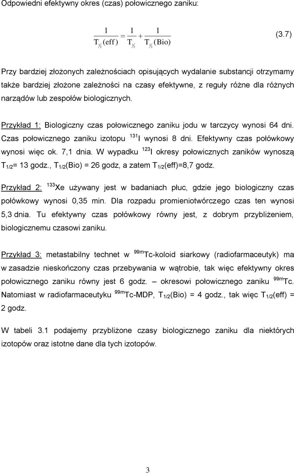 zespołów biologicznych. Przykład : Biologiczny czas połowicznego zaniku jodu w tarczycy wynosi 64 dni. Czas połowicznego zaniku izotopu 3 I wynosi 8 dni. Efektywny czas połówkowy wynosi więc ok.