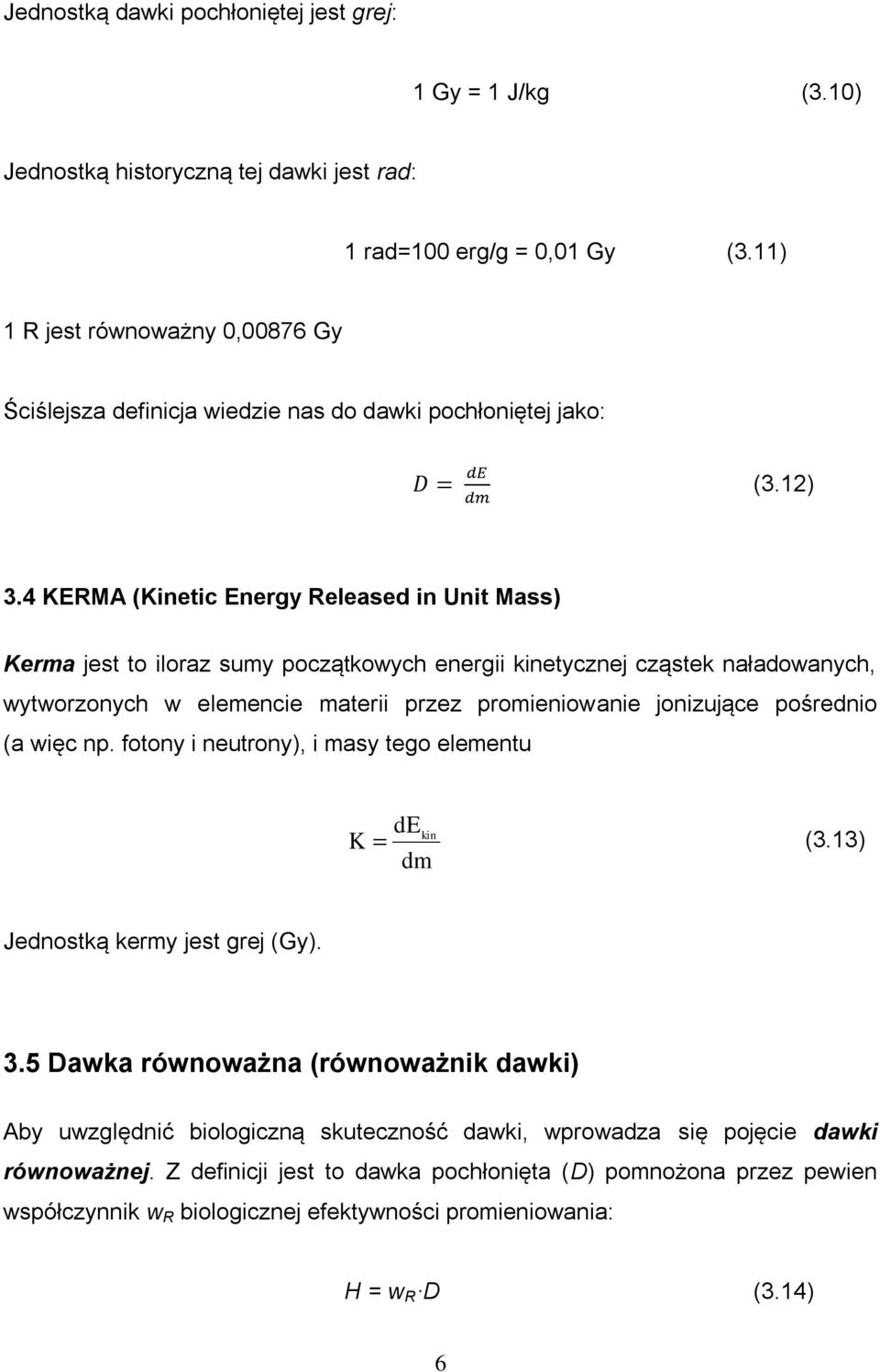 4 KERMA (Kinetic Energy Released in Unit Mass) Kerma jest to iloraz sumy początkowych energii kinetycznej cząstek naładowanych, wytworzonych w elemencie materii przez promieniowanie jonizujące