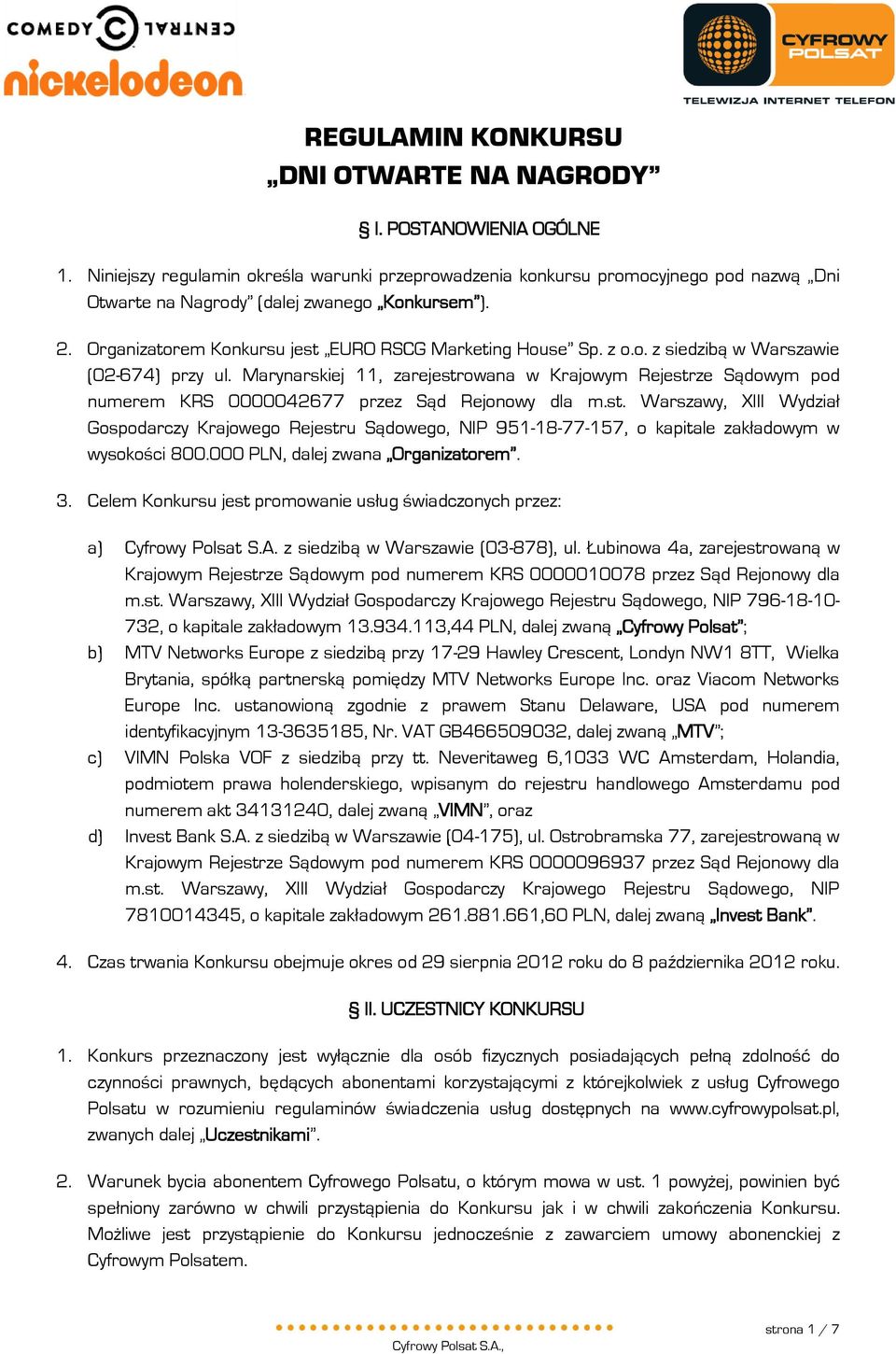 o. z siedzibą w Warszawie (02-674) przy ul. Marynarskiej 11, zarejestrowana w Krajowym Rejestrze Sądowym pod numerem KRS 0000042677 przez Sąd Rejonowy dla m.st. Warszawy, XIII Wydział Gospodarczy Krajowego Rejestru Sądowego, NIP 951-18-77-157, o kapitale zakładowym w wysokości 800.
