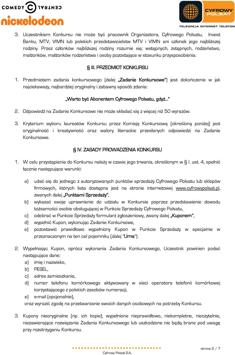 Przedmiotem zadania konkursowego (dalej Zadanie Konkursowe ) jest dokończenie w jak najciekawszy, najbardziej oryginalny i zabawny sposób zdania: Warto być Abonentem Cyfrowego Polsatu, gdyż 2.