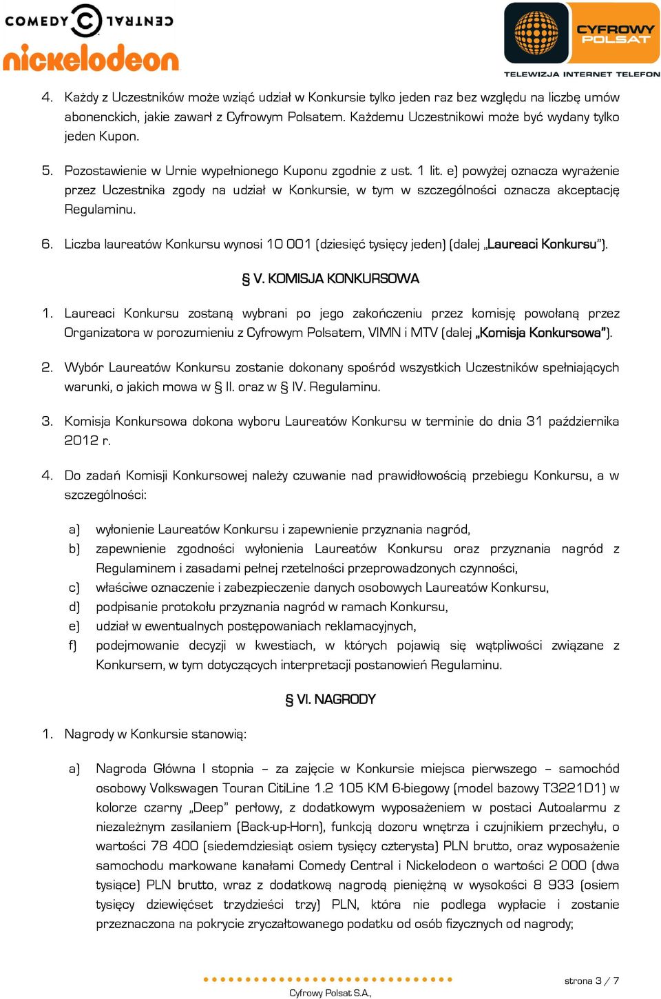 Liczba laureatów Konkursu wynosi 10 001 (dziesięć tysięcy jeden) (dalej Laureaci Konkursu ). V. KOMISJA KONKURSOWA 1.
