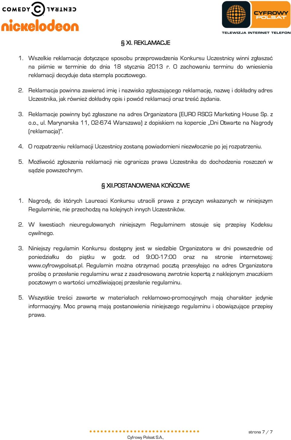 Reklamacja powinna zawierać imię i nazwisko zgłaszającego reklamację, nazwę i dokładny adres Uczestnika, jak również dokładny opis i powód reklamacji oraz treść żądania. 3.