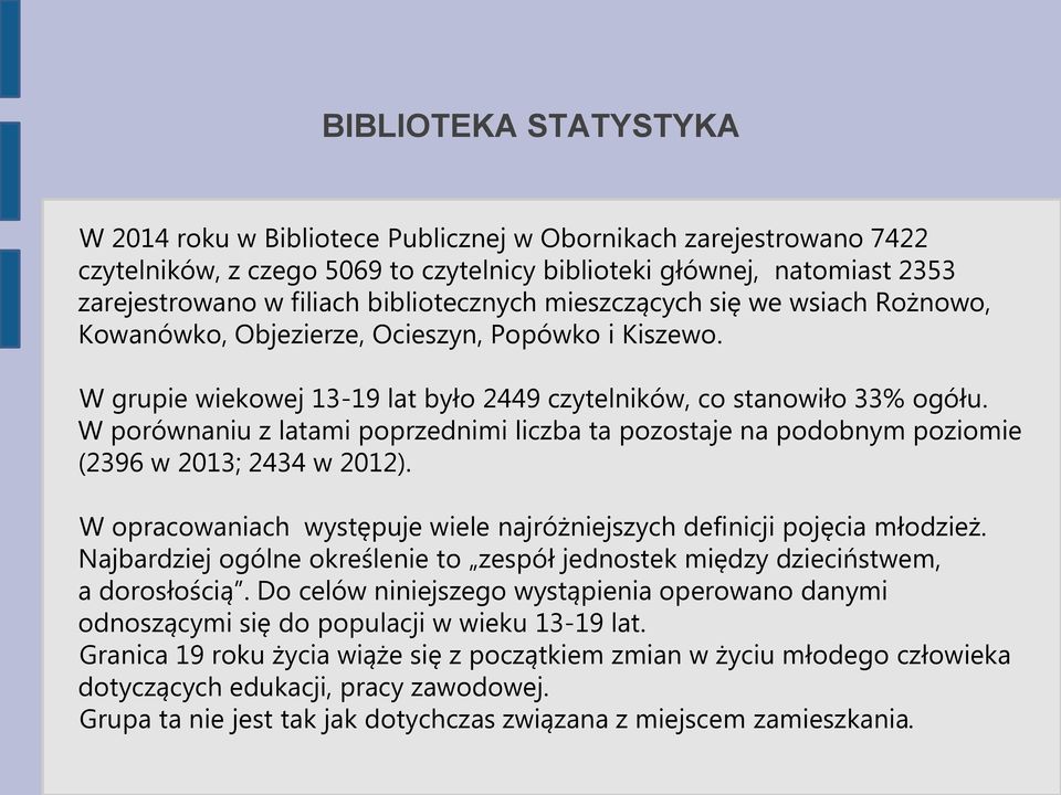 W porównaniu z latami poprzednimi liczba ta pozostaje na podobnym poziomie (2396 w 2013; 2434 w 2012). W opracowaniach występuje wiele najróżniejszych definicji pojęcia młodzież.