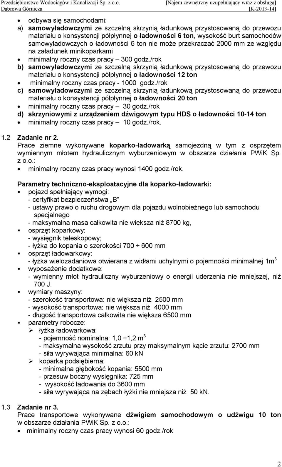 /rok b) samowyładowczymi ze szczelną skrzynią ładunkową przystosowaną do przewozu materiału o konsystencji półpłynnej o ładowności 12 ton minimalny roczny czas pracy - 1000 godz.
