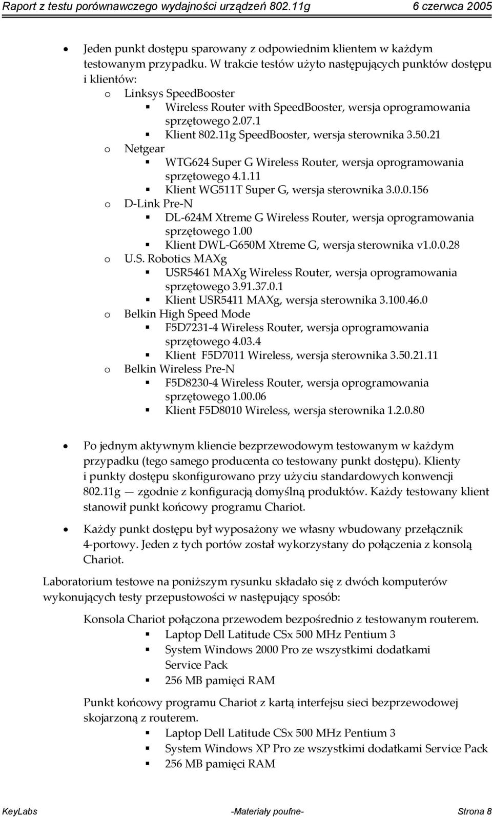 11g SpeedBooster, wersja sterownika 3.50.21 o Netgear WTG624 Super G Wireless Router, wersja oprogramowania sprzętowego 4.1.11 Klient WG511T Super G, wersja sterownika 3.0.0.156 o D Link Pre N DL 624M Xtreme G Wireless Router, wersja oprogramowania sprzętowego 1.