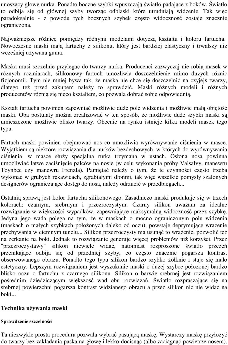 Nowoczesne maski mają fartuchy z silikonu, który jest bardziej elastyczny i trwalszy niż wcześniej używana guma. Maska musi szczelnie przylegać do twarzy nurka.