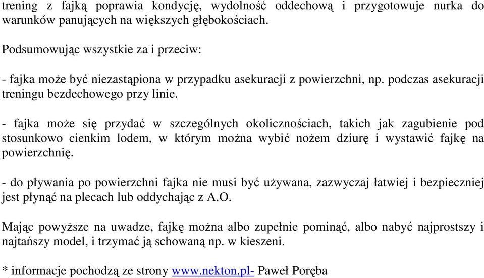 - fajka może się przydać w szczególnych okolicznościach, takich jak zagubienie pod stosunkowo cienkim lodem, w którym można wybić nożem dziurę i wystawić fajkę na powierzchnię.