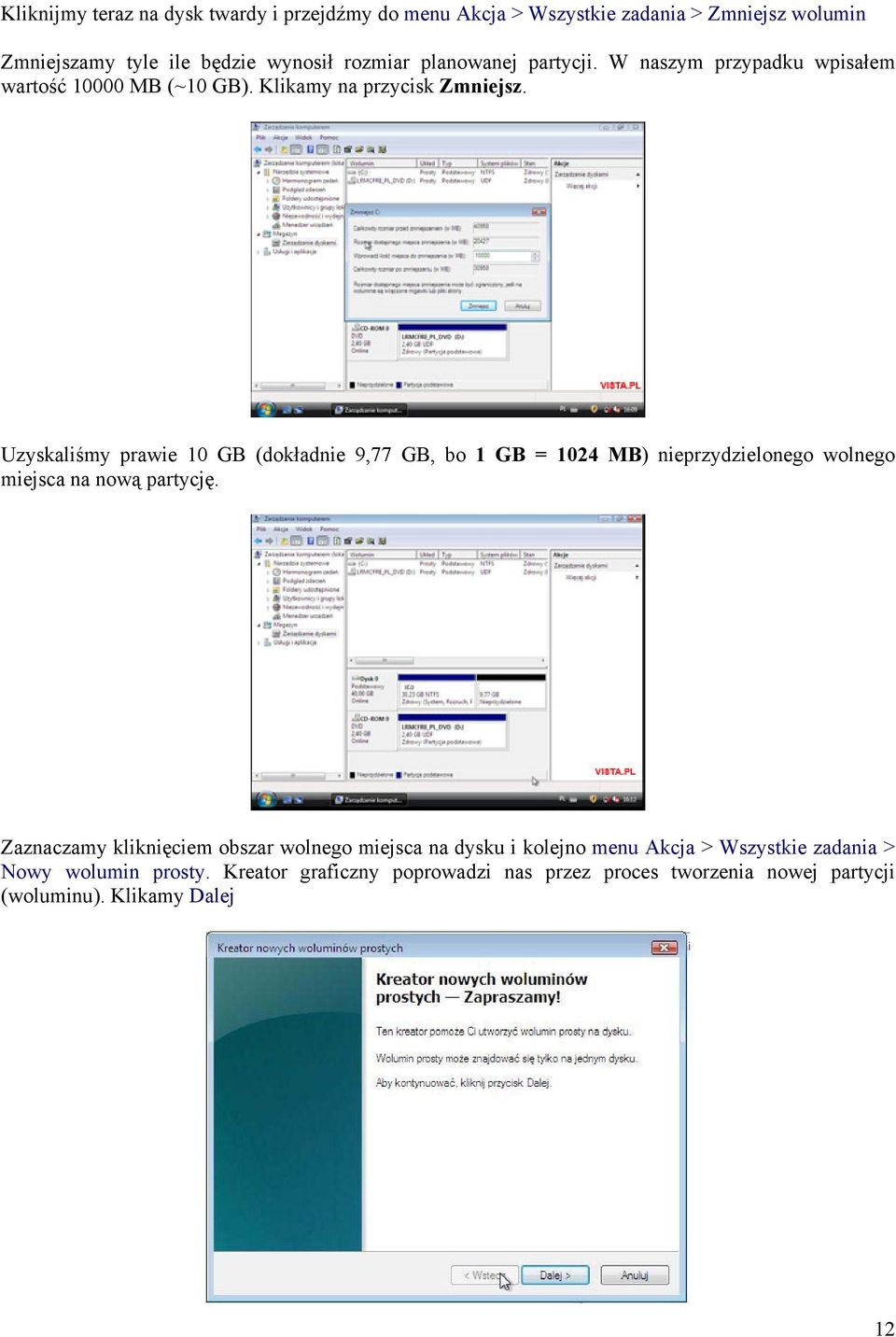 Uzyskaliśmy prawie 10 GB (dokładnie 9,77 GB, bo 1 GB = 1024 MB) nieprzydzielonego wolnego miejsca na nową partycję.