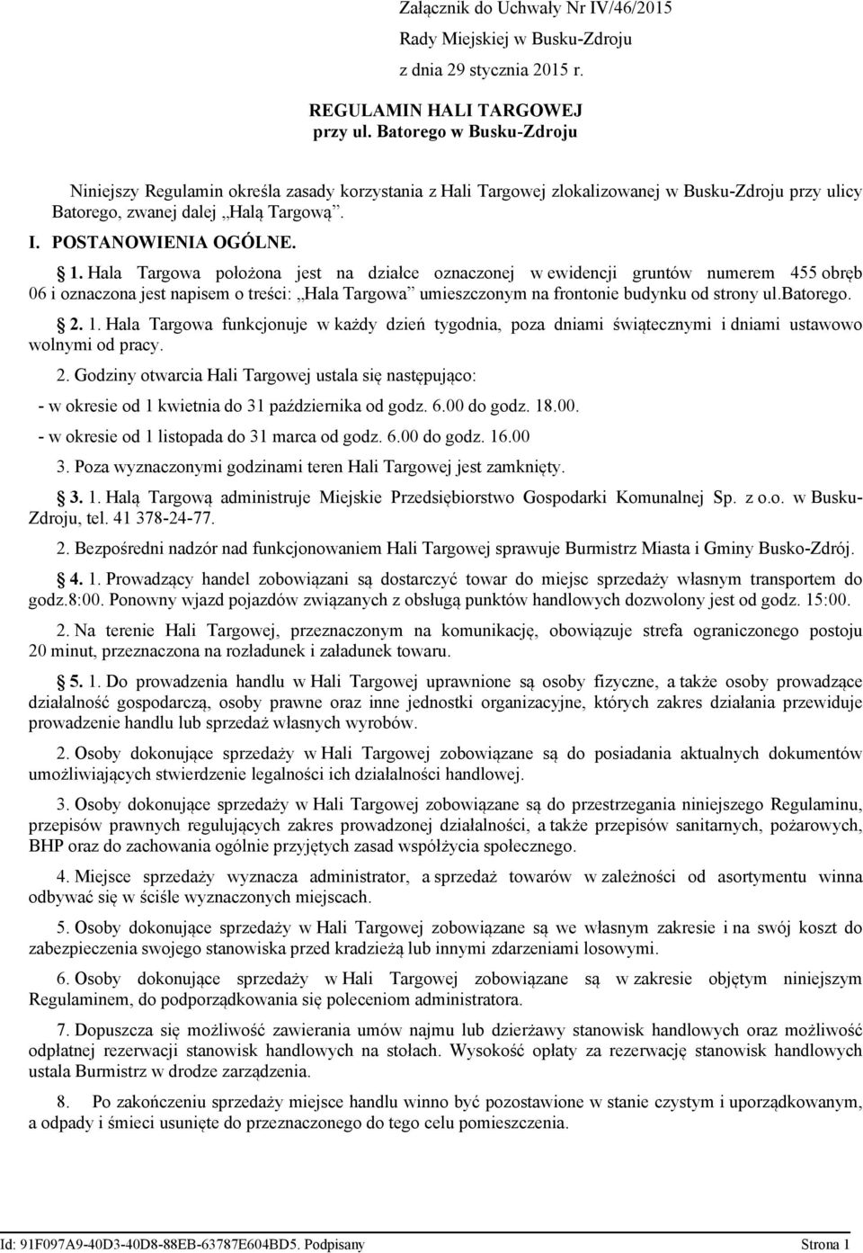 Hala Targowa położona jest na działce oznaczonej w ewidencji gruntów numerem 455 obręb 06 i oznaczona jest napisem o treści: Hala Targowa umieszczonym na frontonie budynku od strony ul.batorego. 2. 1.