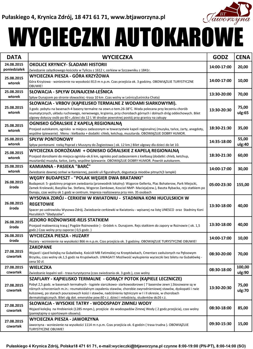 ) Czas wolny przy zaporze ( 0,5 godz. ) Huzary - wzniesienie na wysokości 866 m n.p.m. Czas przejścia ok. 3 godziny. OBOWIĄZUJE TURYSTYCZNE ZAKOPANE Wyjazd i zjazd kolejką na Gubałówkę.