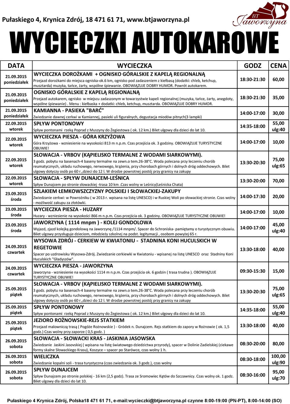 OBOWIĄZUJE TURYSTYCZNE 14:00-17:30 20,00 WYCIECZKA PIESZA - JAWORZYNA Jaworzyna - wzniesienie na wysokości 1114 m n.p.m. Czas przejścia ok. 6 godzin ( trasa trudna ).