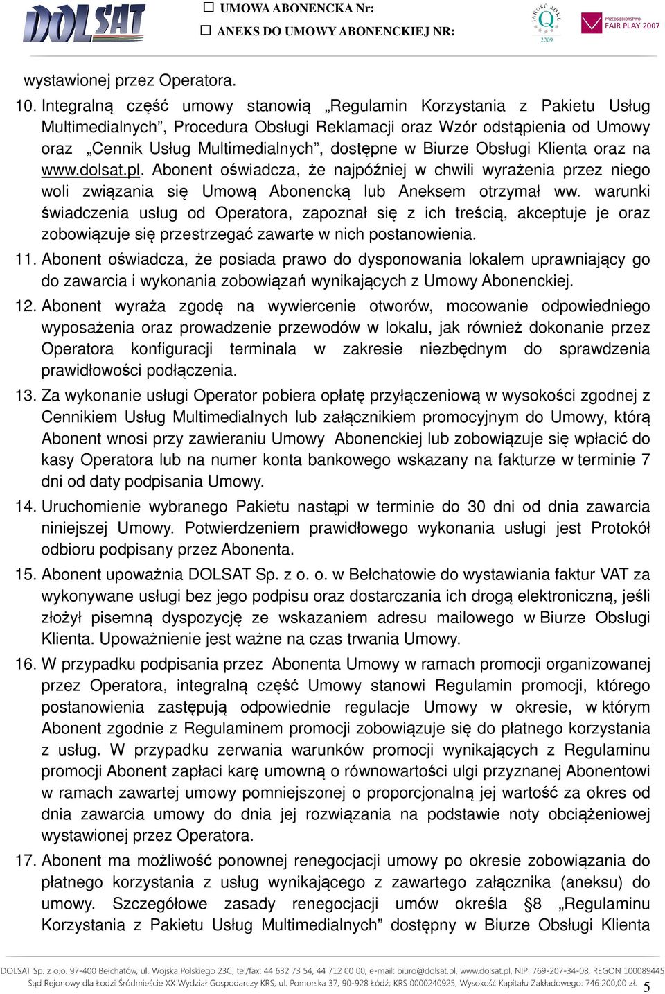 Obsługi Klienta oraz na www.dolsat.pl. Abonent oświadcza, że najpóźniej w chwili wyrażenia przez niego woli związania się Umową Abonencką lub Aneksem otrzymał ww.
