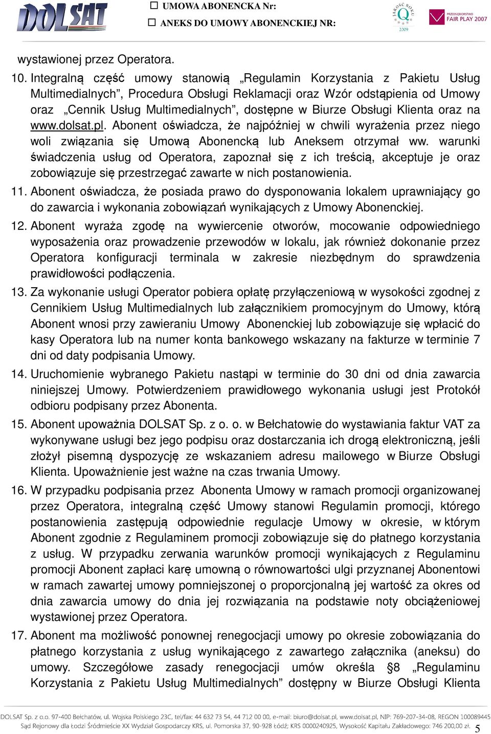 Obsługi Klienta oraz na www.dolsat.pl. Abonent oświadcza, że najpóźniej w chwili wyrażenia przez niego woli związania się Umową Abonencką lub Aneksem otrzymał ww.