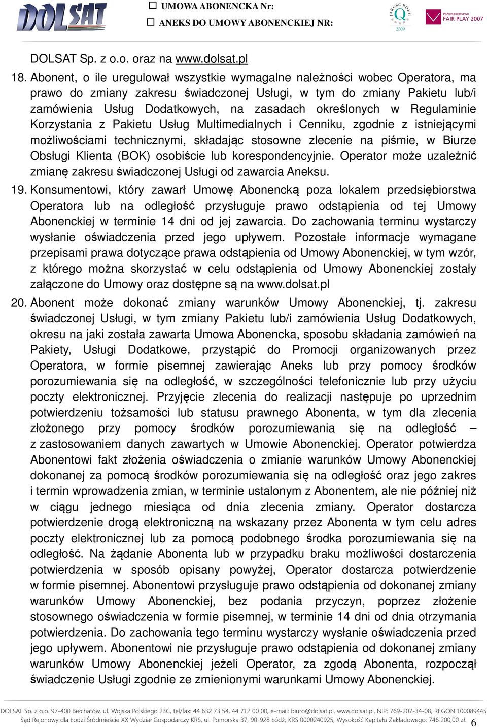 określonych w Regulaminie Korzystania z Pakietu Usług Multimedialnych i Cenniku, zgodnie z istniejącymi możliwościami technicznymi, składając stosowne zlecenie na piśmie, w Biurze Obsługi Klienta