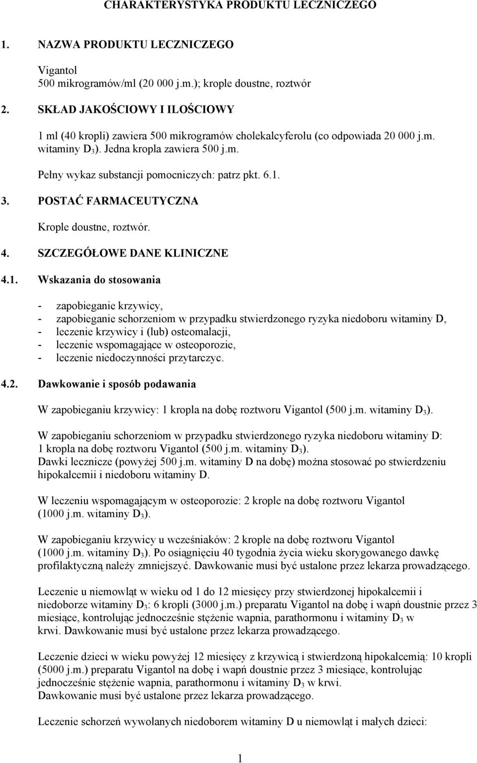 6.1. 3. POSTAĆ FARMACEUTYCZNA Krople doustne, roztwór. 4. SZCZEGÓŁOWE DANE KLINICZNE 4.1. Wskazania do stosowania - zapobieganie krzywicy, - zapobieganie schorzeniom w przypadku stwierdzonego ryzyka