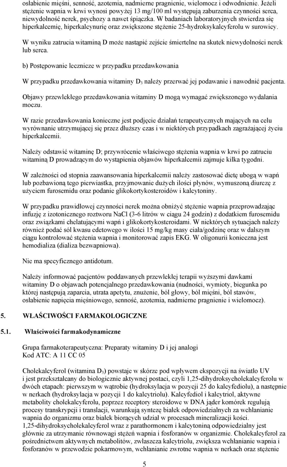 W badaniach laboratoryjnych stwierdza się hiperkalcemię, hiperkalcynurię oraz zwiększone stężenie 25-hydroksykalcyferolu w surowicy.