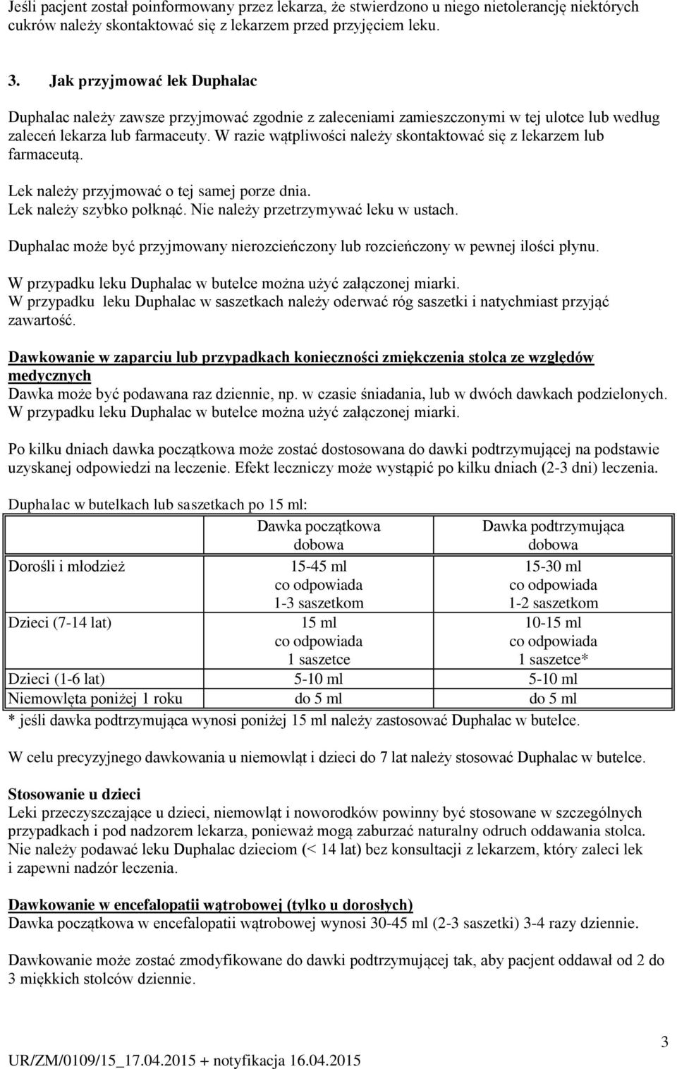 W razie wątpliwości należy skontaktować się z lekarzem lub farmaceutą. Lek należy przyjmować o tej samej porze dnia. Lek należy szybko połknąć. Nie należy przetrzymywać leku w ustach.