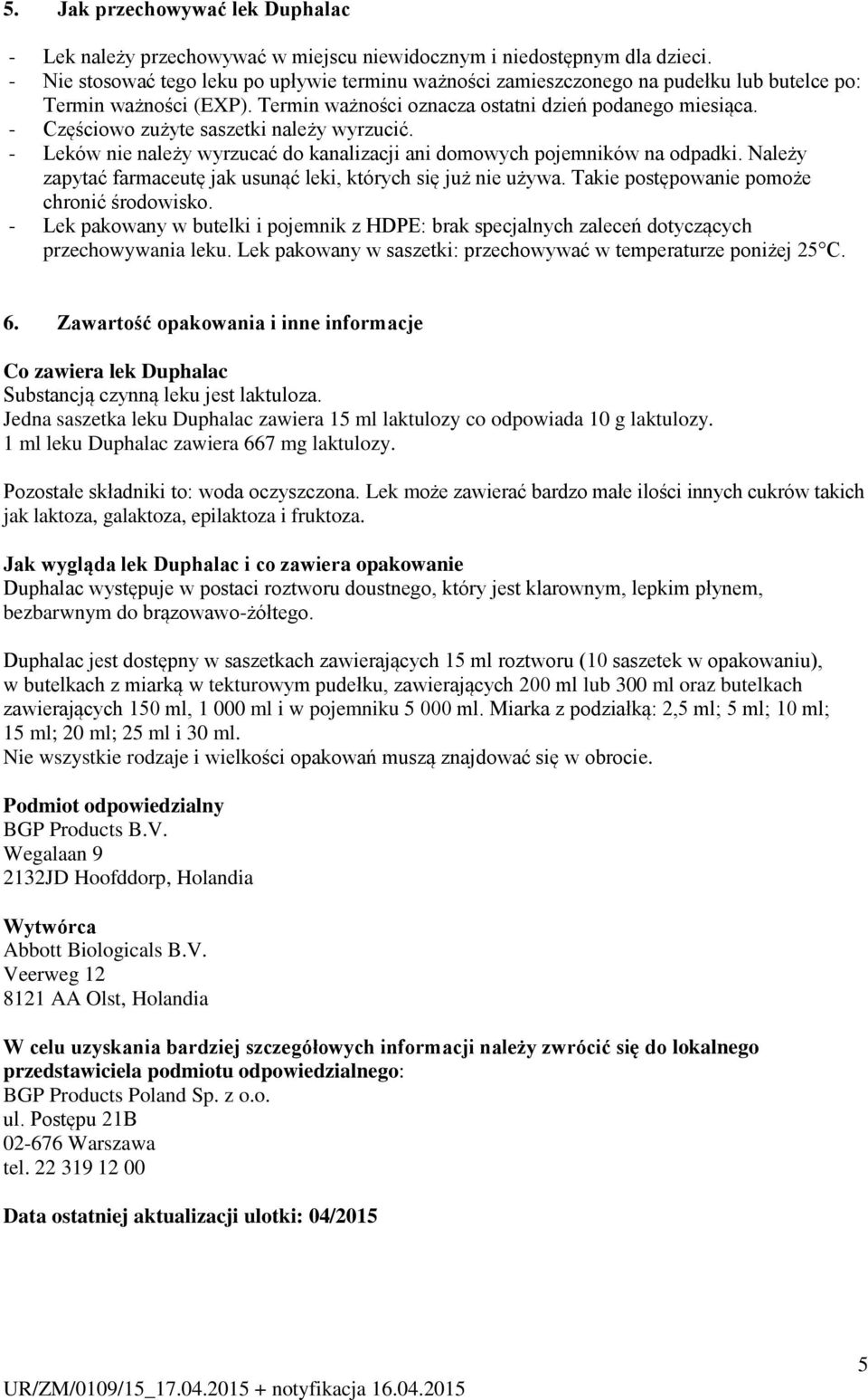 - Częściowo zużyte saszetki należy wyrzucić. - Leków nie należy wyrzucać do kanalizacji ani domowych pojemników na odpadki. Należy zapytać farmaceutę jak usunąć leki, których się już nie używa.