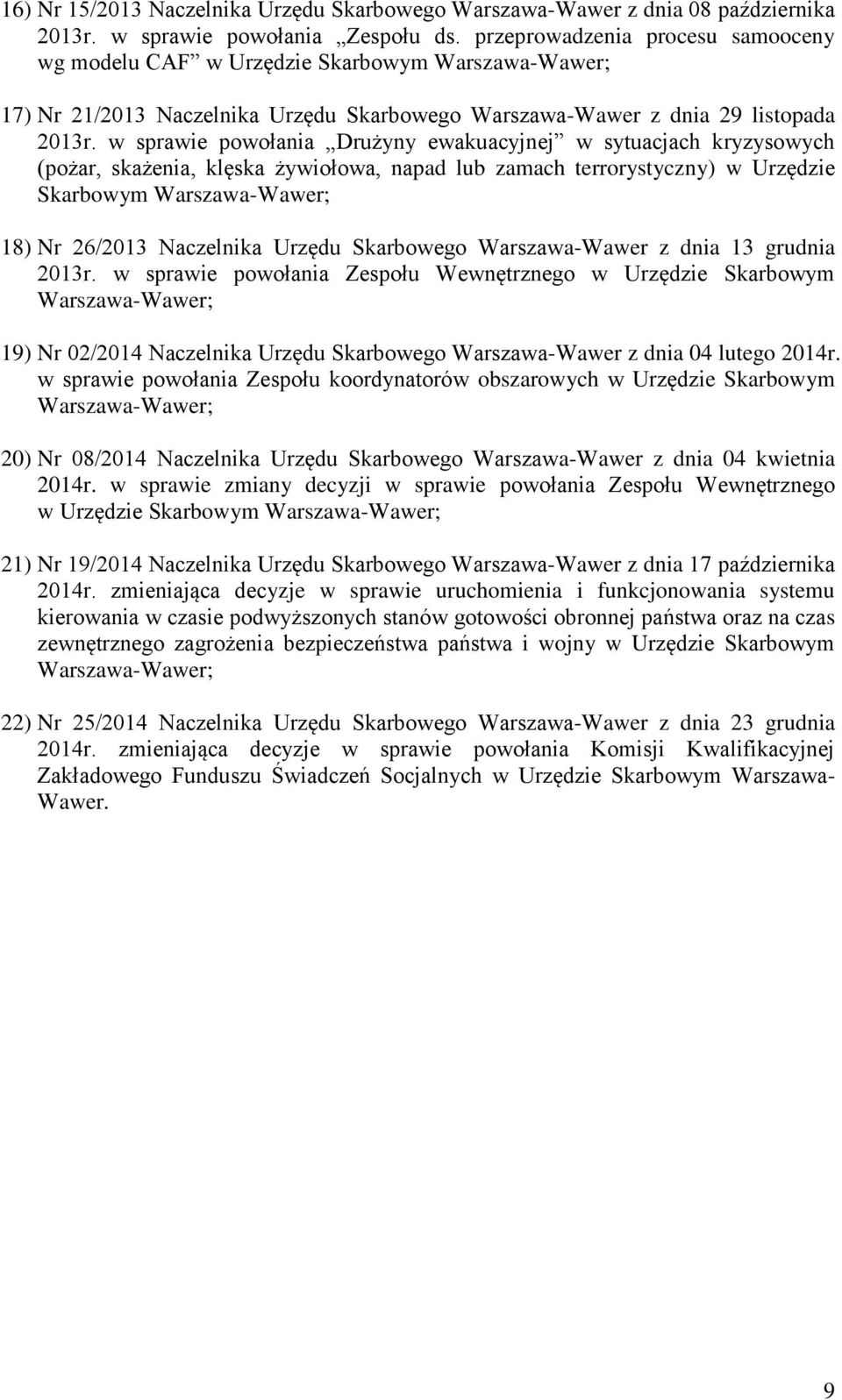 w sprawie powołania Drużyny ewakuacyjnej w sytuacjach kryzysowych (pożar, skażenia, klęska żywiołowa, napad lub zamach terrorystyczny) w Urzędzie Skarbowym 18) Nr 26/2013 Naczelnika Urzędu Skarbowego