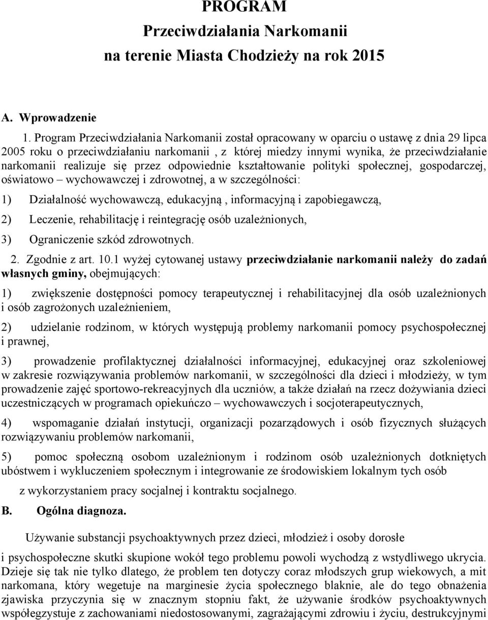 realizuje się przez odpowiednie kształtowanie polityki społecznej, gospodarczej, oświatowo wychowawczej i zdrowotnej, a w szczególności: 1) Działalność wychowawczą, edukacyjną, informacyjną i