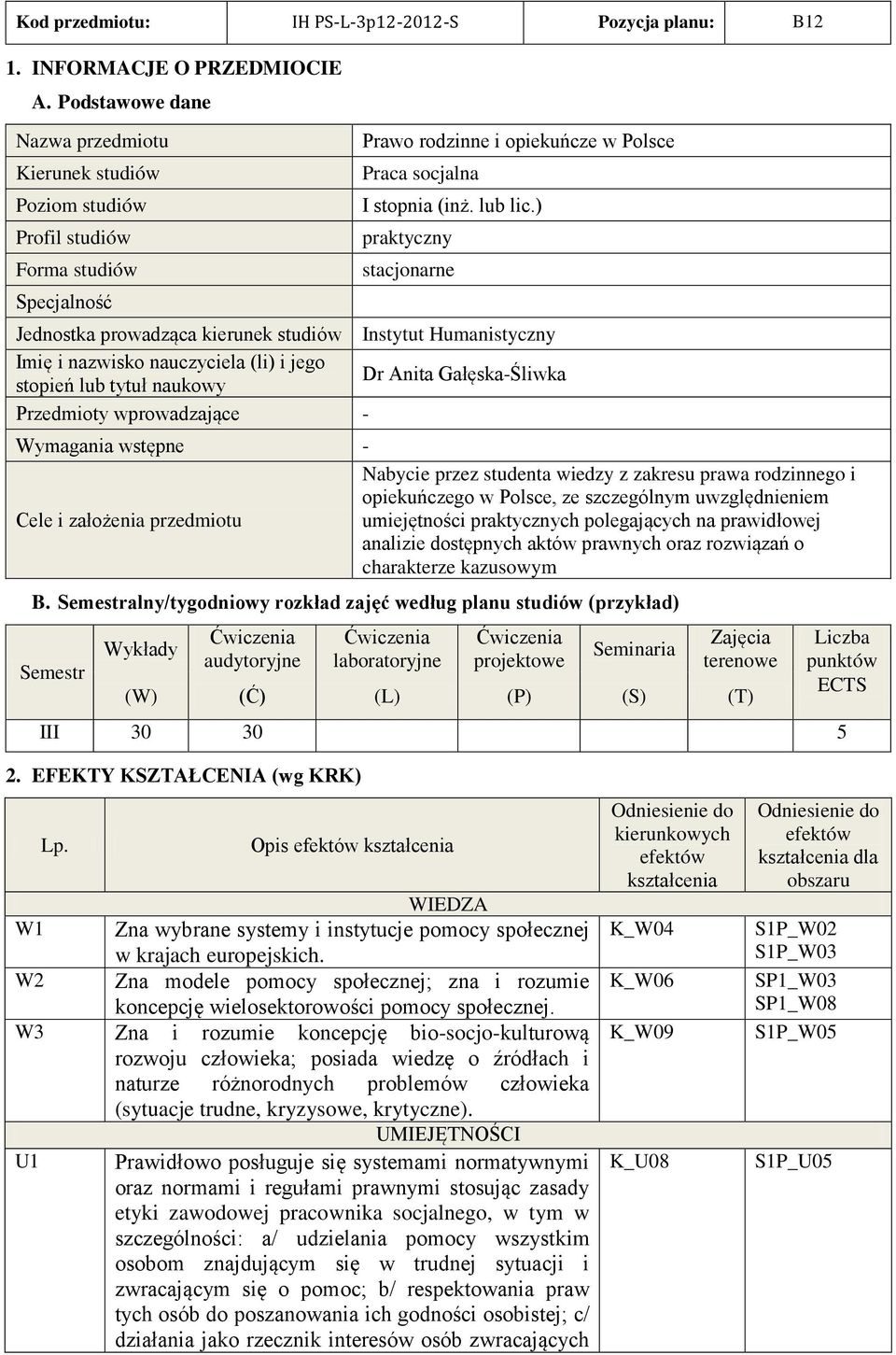 ) praktyczny stacjonarne Jednostka prowadząca kierunek studiów Instytut Humanistyczny Imię i nazwisko nauczyciela (li) i jego stopień lub tytuł naukowy Dr Anita Gałęska-Śliwka Przedmioty