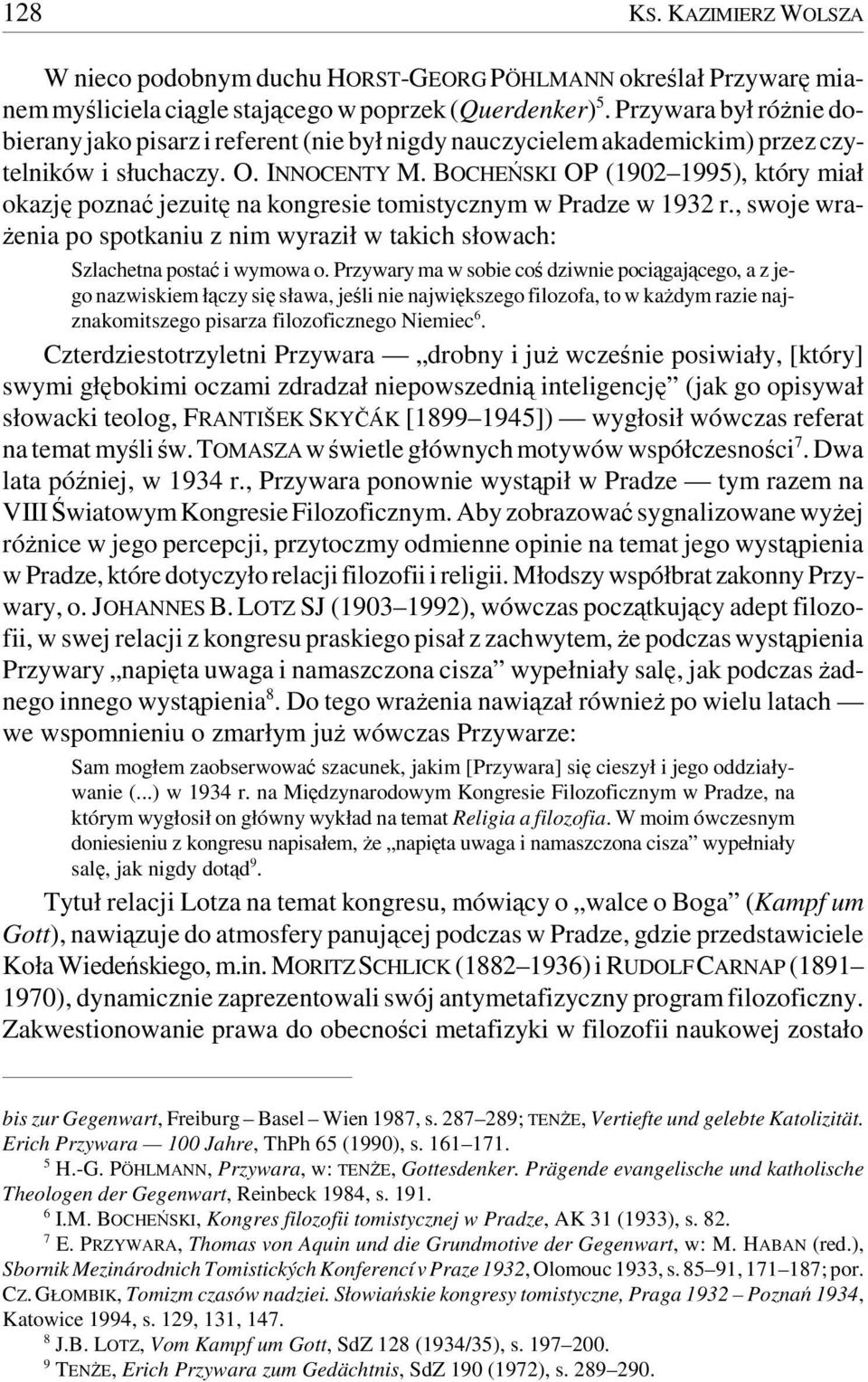 BOCHEŃSKI OP (1902 1995), który miał okazję poznać jezuitę na kongresie tomistycznym w Pradze w 1932 r., swoje wrażenia po spotkaniu z nim wyraził w takich słowach: Szlachetna postać i wymowa o.