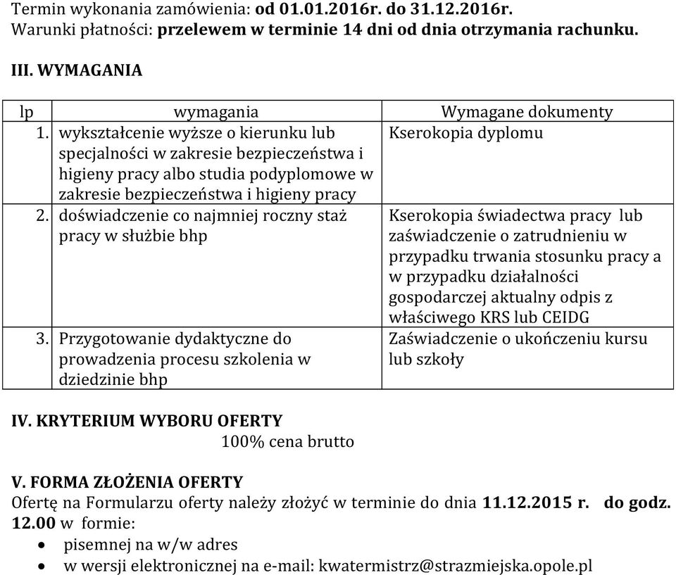 doświadczenie co najmniej roczny staż pracy w służbie bhp Kserokopia świadectwa pracy lub zaświadczenie o zatrudnieniu w przypadku trwania stosunku pracy a w przypadku działalności gospodarczej