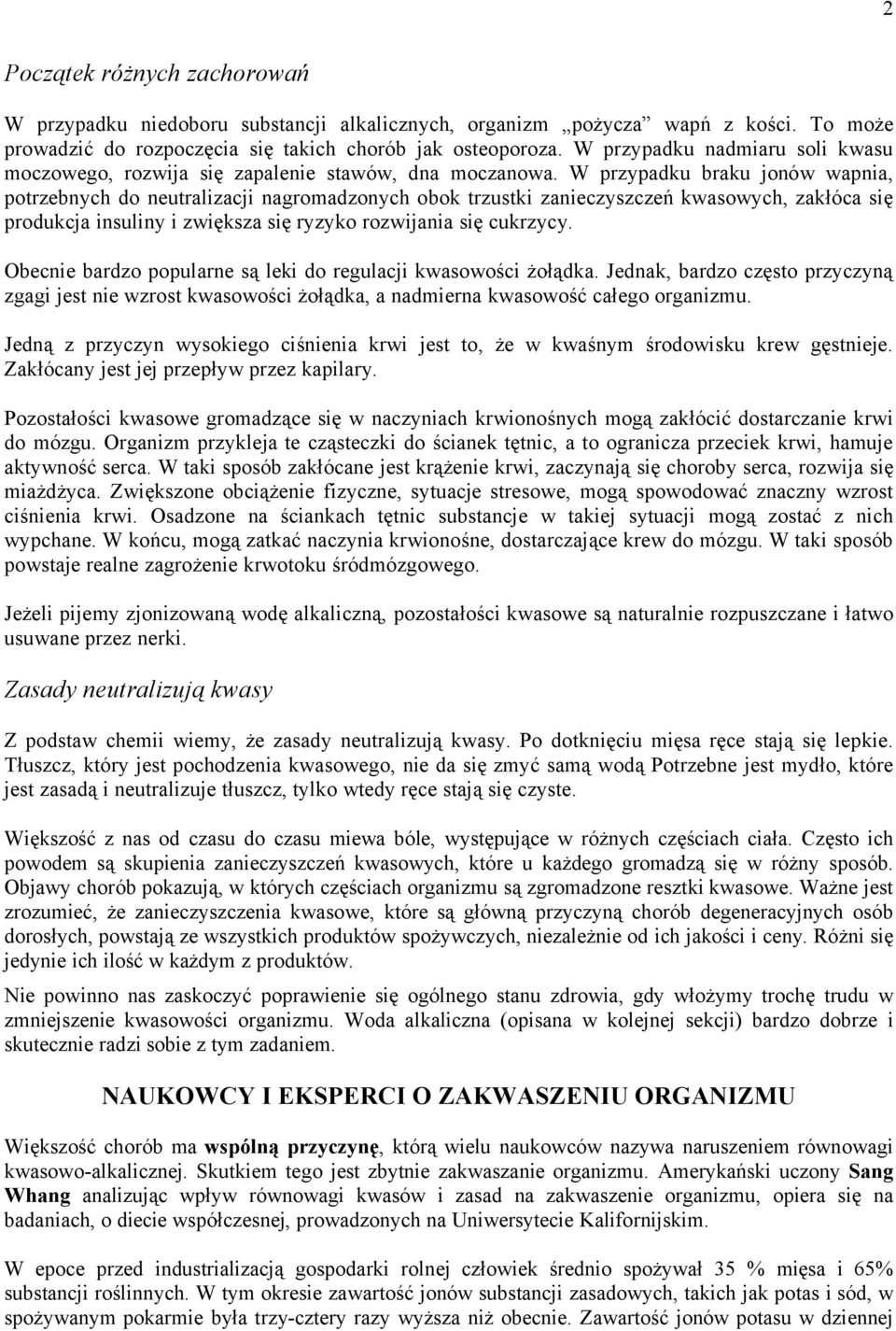 W przypadku braku jonöw wapnia, potrzebnych do neutralizacji nagromadzonych obok trzustki zanieczyszczeà kwasowych, zakçöca siä produkcja insuliny i zwiäksza siä ryzyko rozwijania siä cukrzycy.
