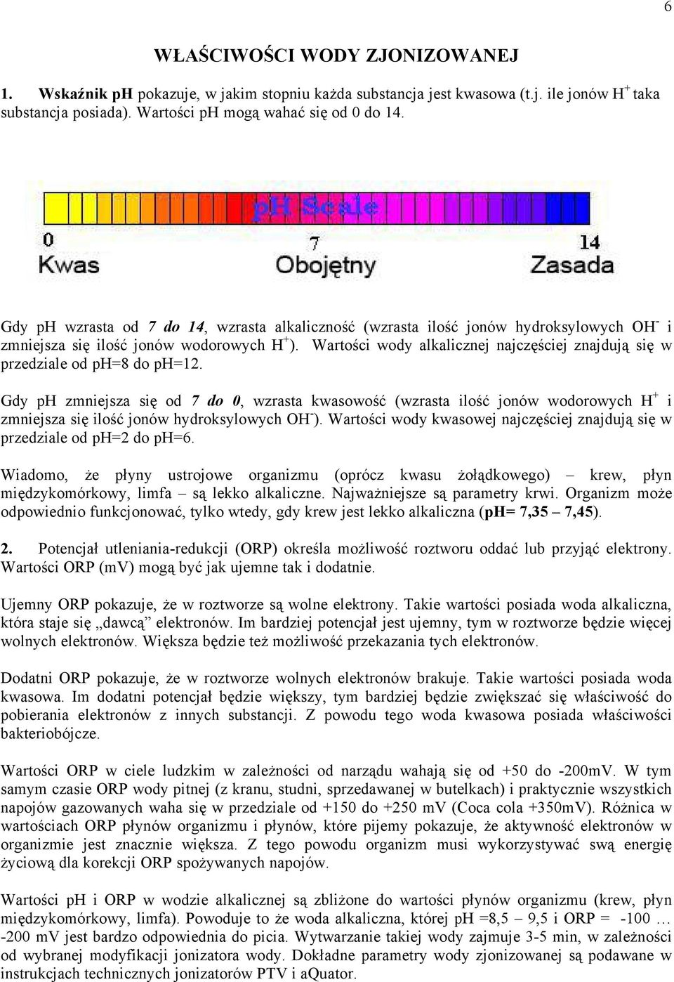 WartoÉci wody alkalicznej najczäéciej znajdujñ siä w przedziale od ph=8 do ph=12.