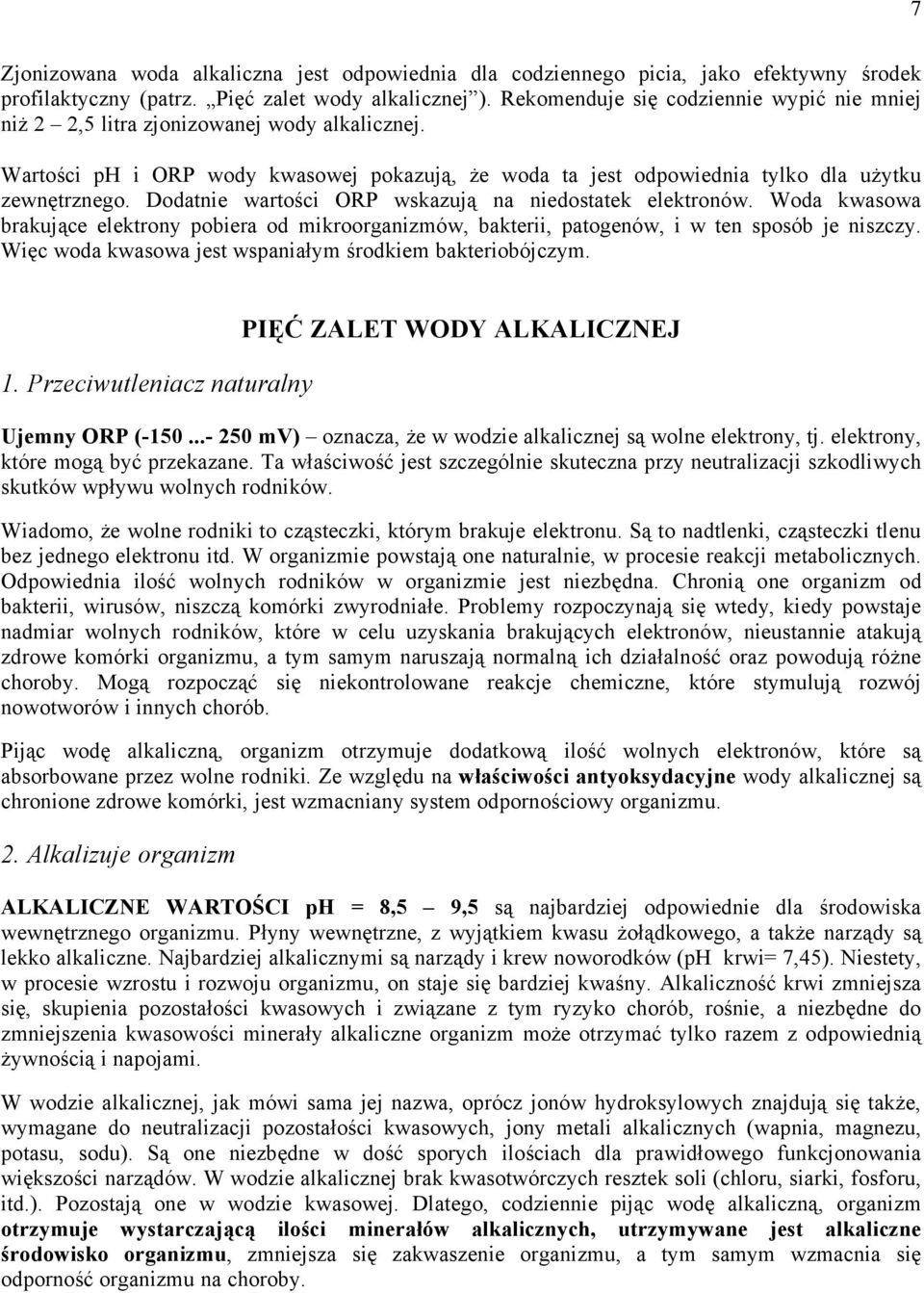 Dodatnie wartoéci ORP wskazujñ na niedostatek elektronöw. Woda kwasowa brakujñce elektrony pobiera od mikroorganizmöw, bakterii, patogenöw, i w ten sposöb je niszczy.