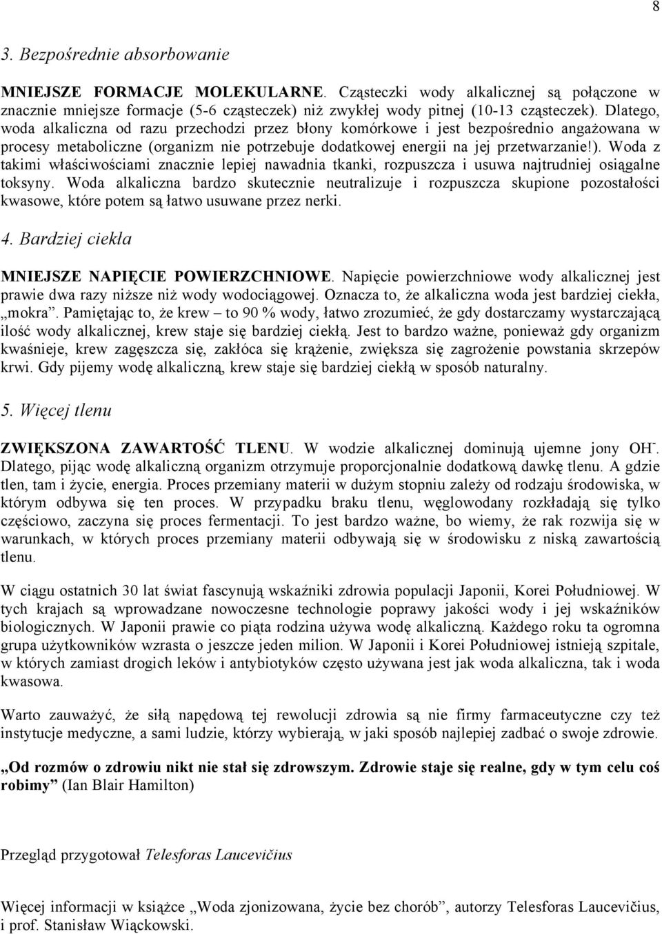 Woda z takimi wçaéciwoéciami znacznie lepiej nawadnia tkanki, rozpuszcza i usuwa najtrudniej osiñgalne toksyny.