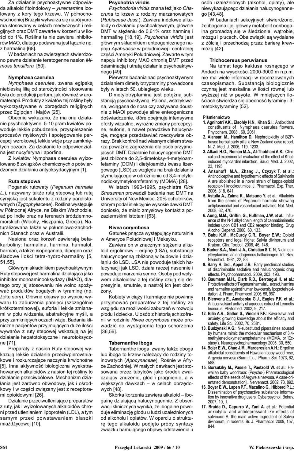 Roœlina ta nie zawiera inhibitorów MAO, dlatego podawana jest ³¹cznie np. z harmalin¹ [68]. W badaniach na zwierzêtach stwierdzono pewne dzia³anie teratogenne nasion Mimosa tenuiflora [50].