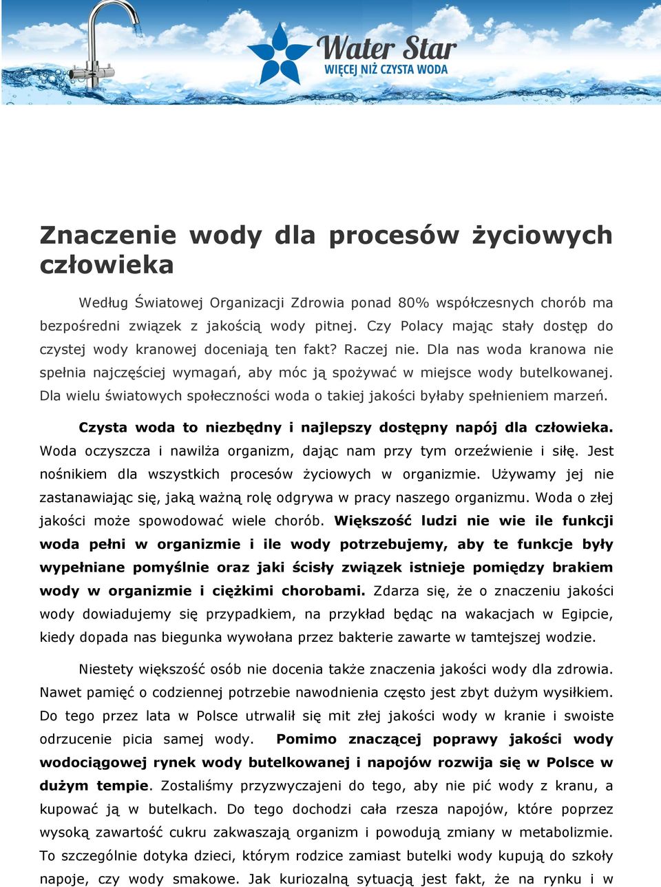 Dla wielu światowych społeczności woda o takiej jakości byłaby spełnieniem marzeń. Czysta woda to niezbędny i najlepszy dostępny napój dla człowieka.