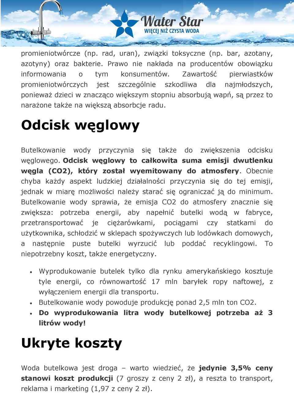 Odcisk węglowy Butelkowanie wody przyczynia się także do zwiększenia odcisku węglowego. Odcisk węglowy to całkowita suma emisji dwutlenku węgla (CO2), który został wyemitowany do atmosfery.