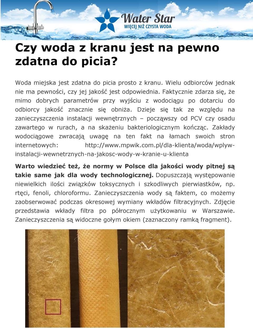 Dzieje się tak ze względu na zanieczyszczenia instalacji wewnętrznych począwszy od PCV czy osadu zawartego w rurach, a na skażeniu bakteriologicznym kończąc.