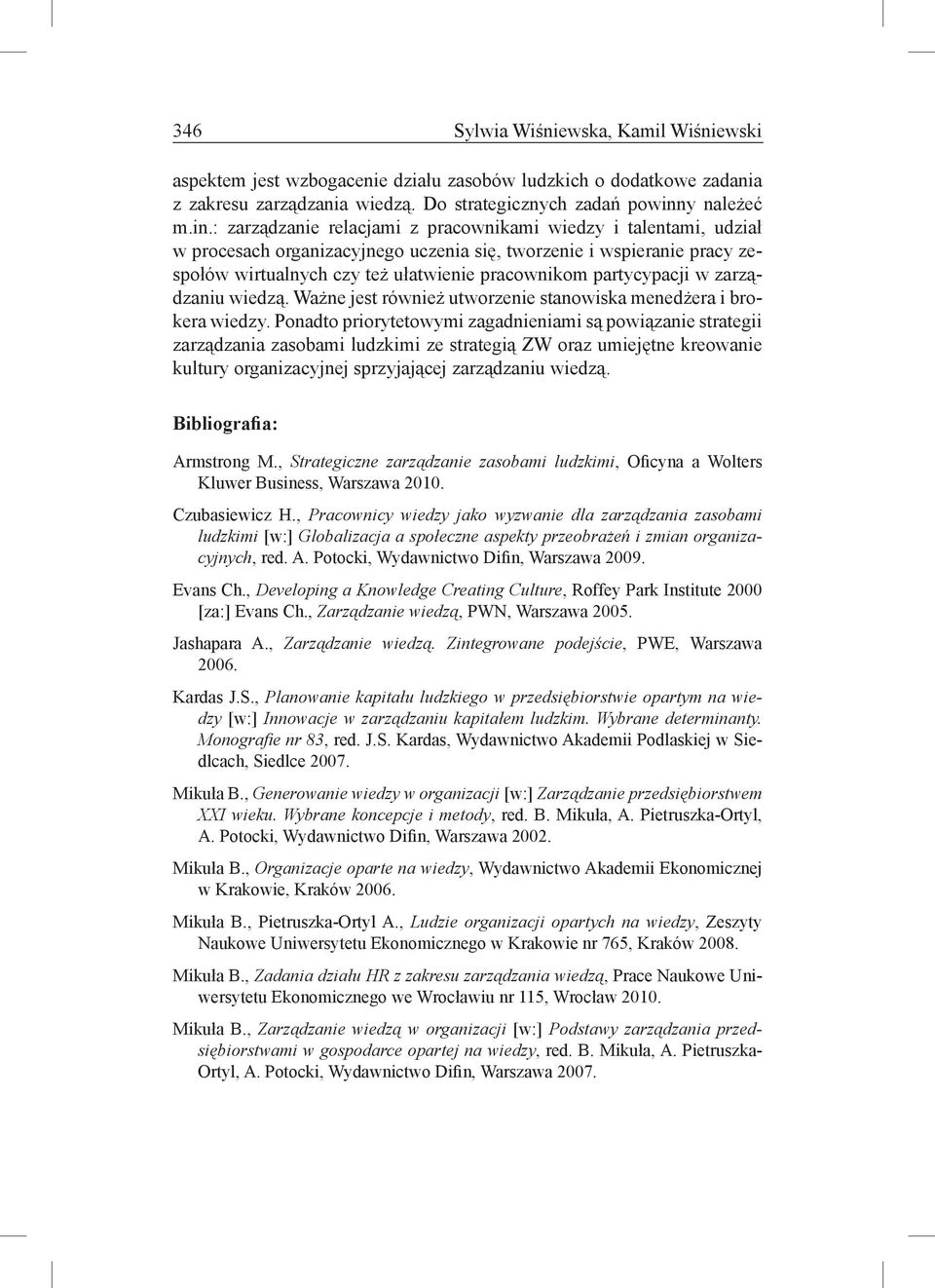 : zarządzanie relacjami z pracownikami wiedzy i talentami, udział w procesach organizacyjnego uczenia się, tworzenie i wspieranie pracy zespołów wirtualnych czy też ułatwienie pracownikom