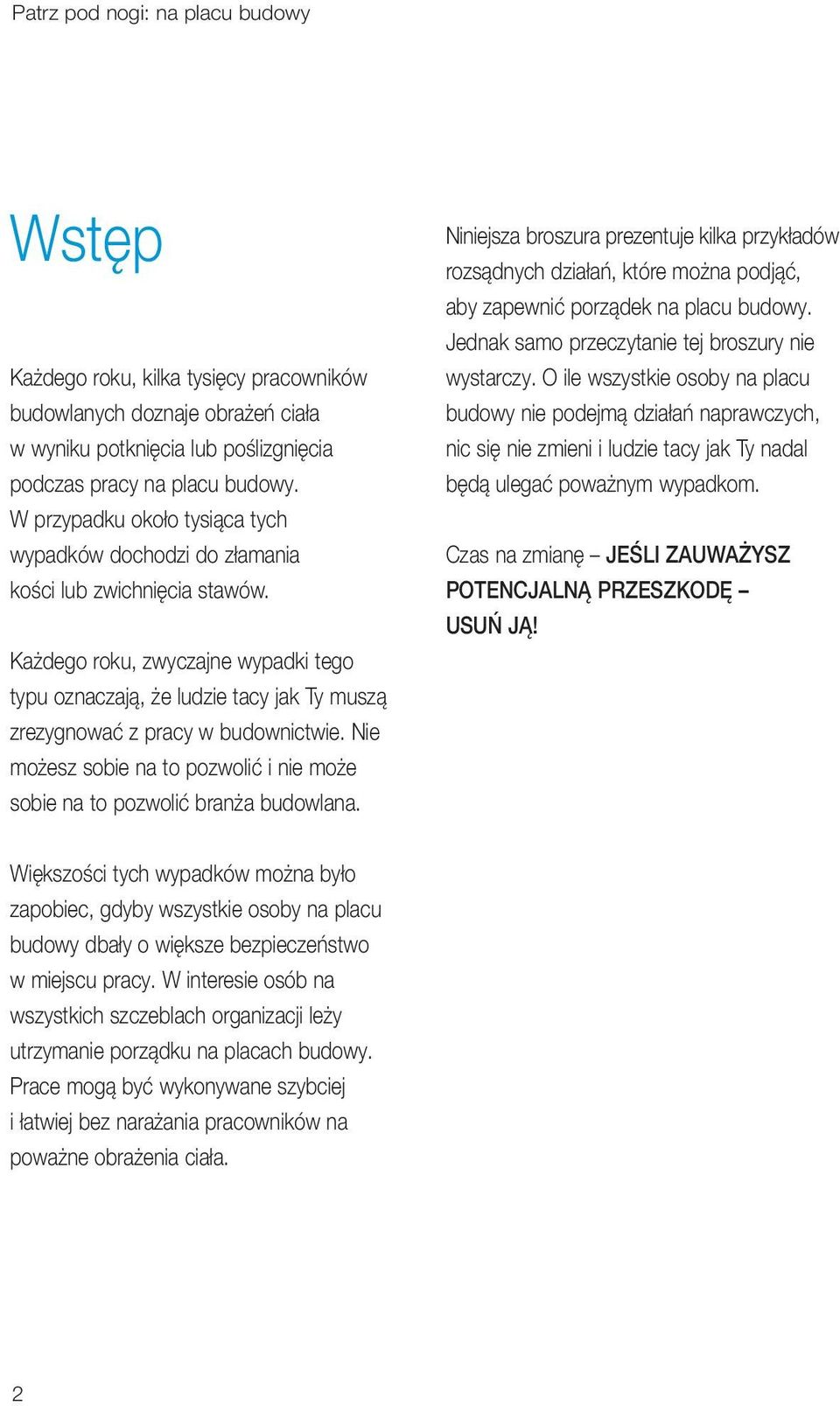 Każdego roku, zwyczajne wypadki tego typu oznaczają, że ludzie tacy jak Ty muszą zrezygnować z pracy w budownictwie. Nie możesz sobie na to pozwolić i nie może sobie na to pozwolić branża budowlana.
