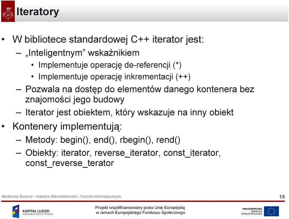 bez znajomości jego budowy Iterator jest obiektem, który wskazuje na inny obiekt Kontenery implementują: