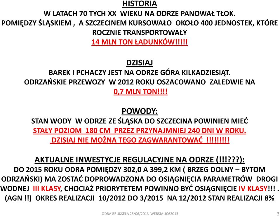 !!! POWODY: STAN WODY W ODRZE ZE ŚLĄSKA DO SZCZECINA POWINIEN MIEĆ STAŁY POZIOM 180 CM PRZEZ PRZYNAJMNIEJ 240 DNI W ROKU. DZISIAJ NIE MOŻNA TEGO ZAGWARANTOWAĆ!