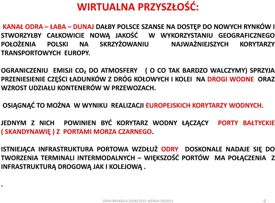 OGRANICZENIU EMISJI CO₂ DO ATMOSFERY ( O CO TAK BARDZO WALCZYMY) SPRZYJA PRZENIESIENIE CZĘŚCI ŁADUNKÓW Z DRÓG KOŁOWYCH I KOLEI NA DROGI WODNE ORAZ WZROST UDZIAŁU KONTENERÓW W PRZEWOZACH.