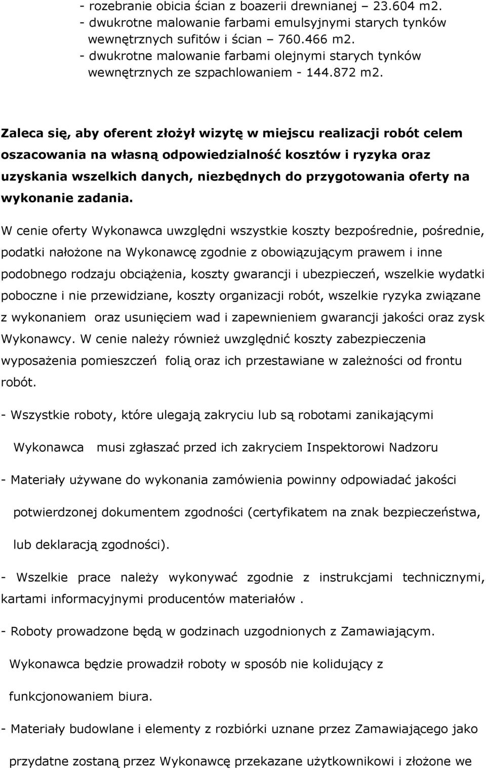 Zaleca się, aby oferent złożył wizytę w miejscu realizacji robót celem oszacowania na własną odpowiedzialność kosztów i ryzyka oraz uzyskania wszelkich danych, niezbędnych do przygotowania oferty na